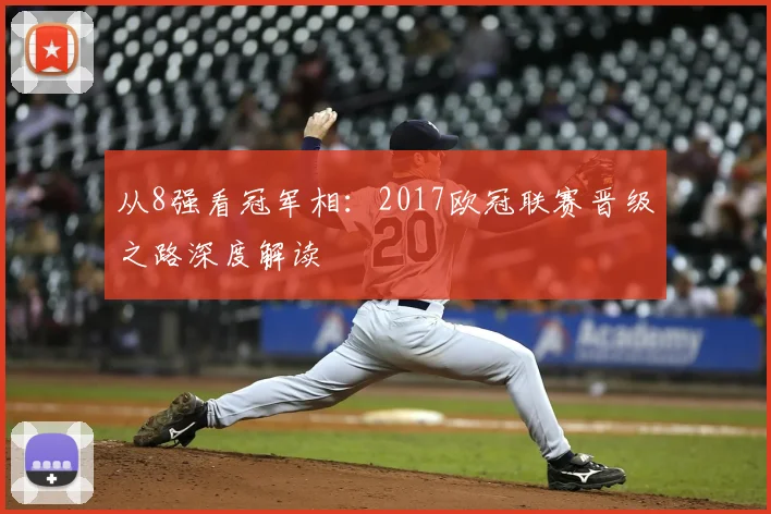 从8强看冠军相：2017欧冠联赛晋级之路深度解读