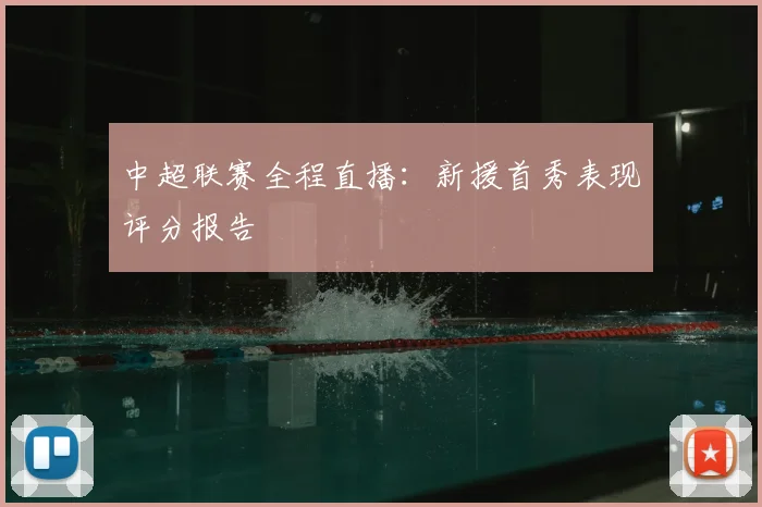 中超联赛全程直播:新援首秀表现评分报告